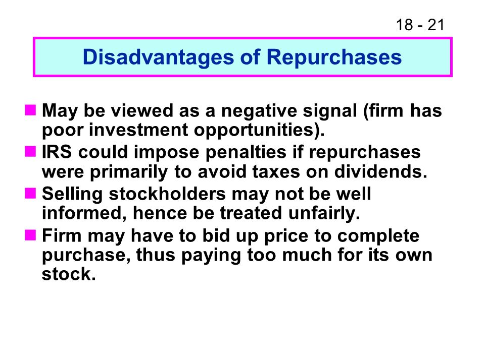 Disadvantages of Repurchases May be viewed as a negative signal (firm has poor investment opportunities).