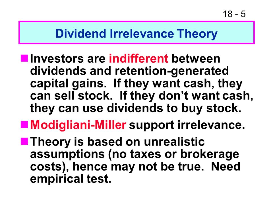 Dividend Irrelevance Theory Investors are indifferent between dividends and retention-generated capital gains.