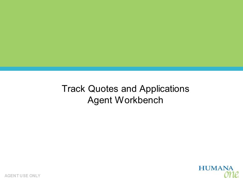AGENT USE ONLY Track Quotes and Applications Agent Workbench