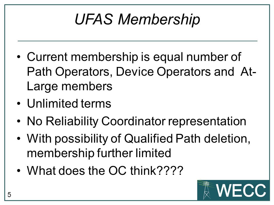 5 UFAS Membership Current membership is equal number of Path Operators, Device Operators and At- Large members Unlimited terms No Reliability Coordinator representation With possibility of Qualified Path deletion, membership further limited What does the OC think