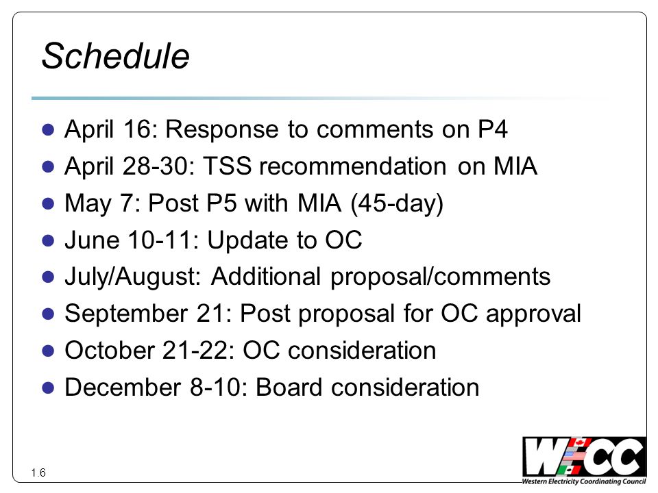 Schedule April 16: Response to comments on P4 April 28-30: TSS recommendation on MIA May 7: Post P5 with MIA (45-day) June 10-11: Update to OC July/August: Additional proposal/comments September 21: Post proposal for OC approval October 21-22: OC consideration December 8-10: Board consideration 1.6