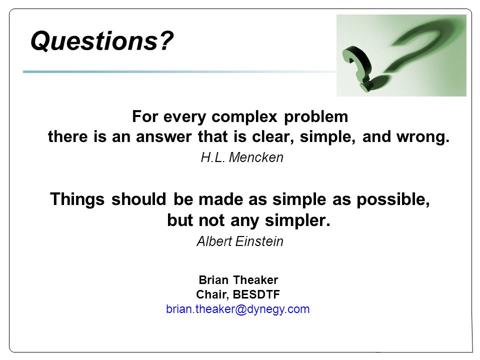 Questions. For every complex problem there is an answer that is clear, simple, and wrong.