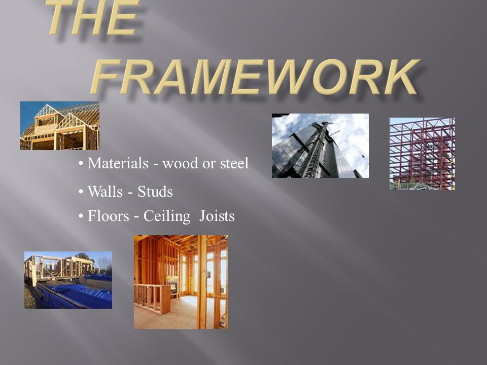 Materials - wood or steel Walls - Studs Floors - Ceiling Joists