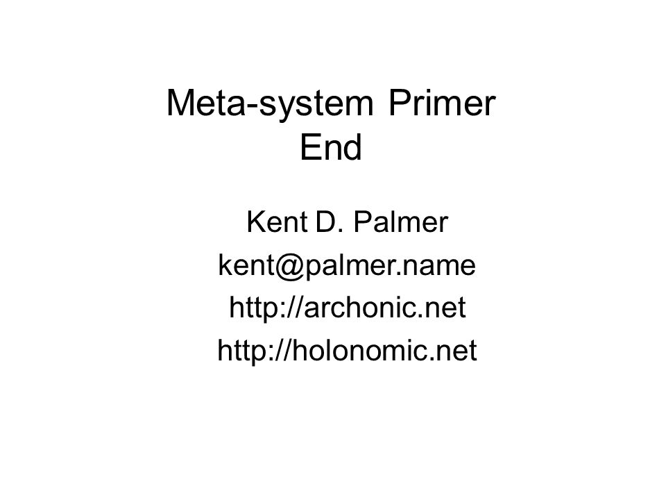 Meta-system Primer End Kent D. Palmer