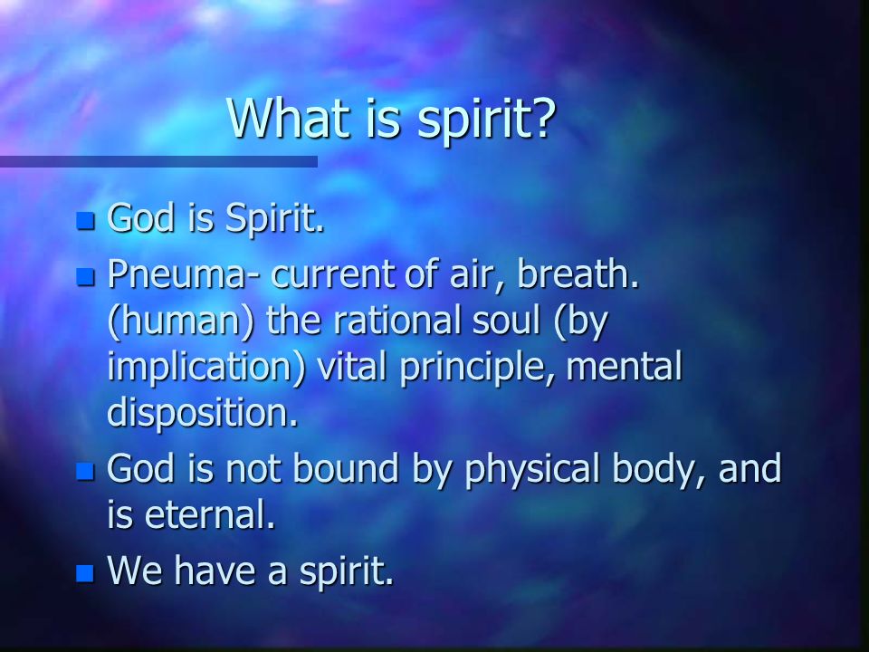 What is spirit. n God is Spirit. n Pneuma- current of air, breath.