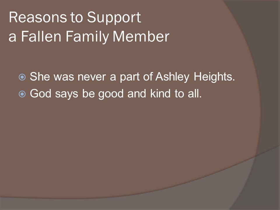 Reasons to Support a Fallen Family Member She was never a part of Ashley Heights.