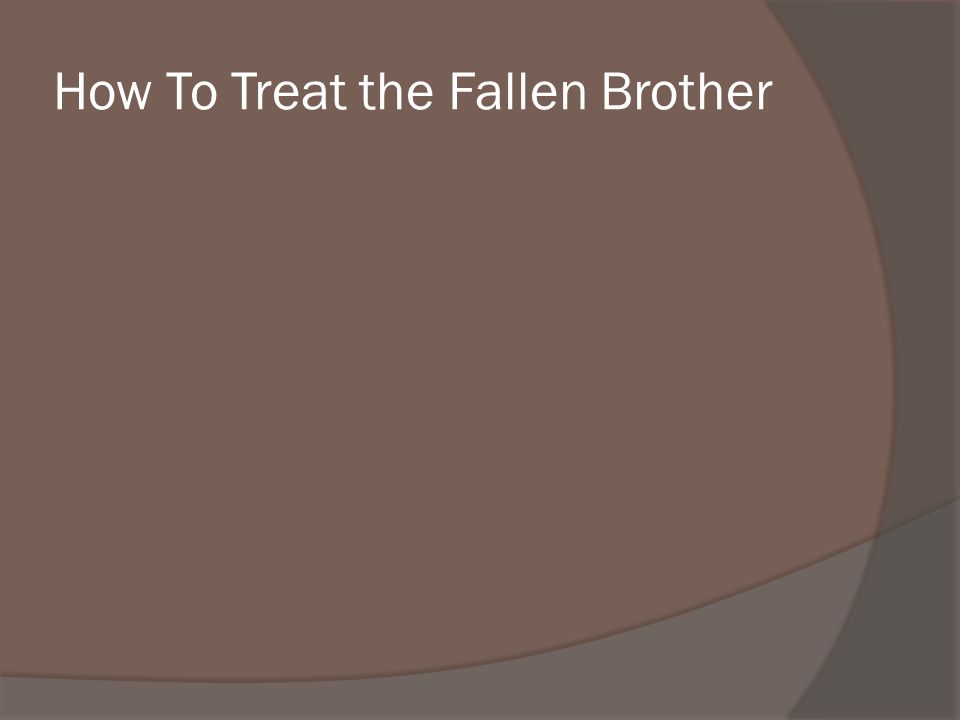 How To Treat the Fallen Brother