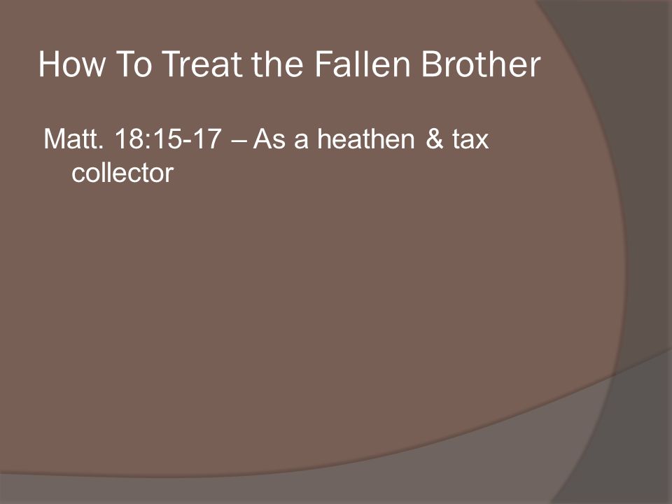 Matt. 18:15-17 – As a heathen & tax collector