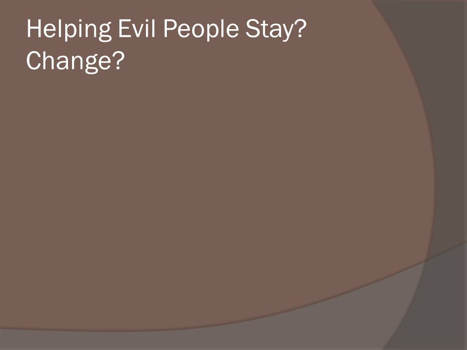 Helping Evil People Stay Change