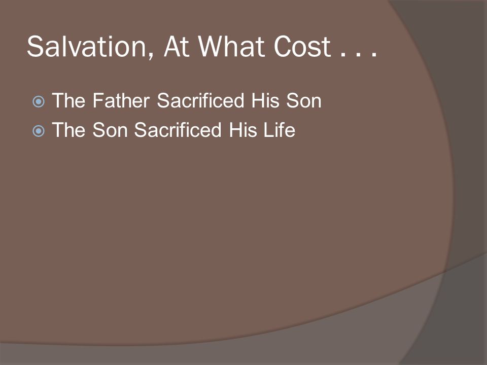 Salvation, At What Cost... The Father Sacrificed His Son The Son Sacrificed His Life