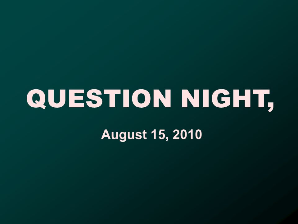 QUESTION NIGHT, August 15, 2010