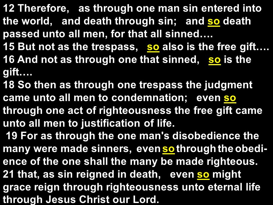 12 Therefore, as through one man sin entered into the world, and death through sin; and so death passed unto all men, for that all sinned: 2 John 7, For many deceiv- ers are gone forth into the world, even they that confess not that Jesus Christ cometh in the flesh.