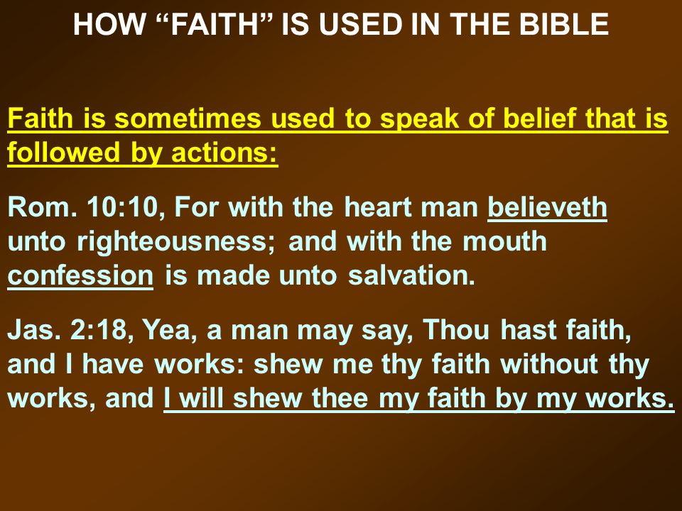 HOW FAITH IS USED IN THE BIBLE Faith is sometimes used to speak of belief that is followed by actions: Rom.