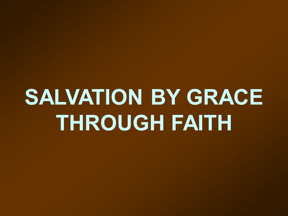 SALVATION BY GRACE THROUGH FAITH