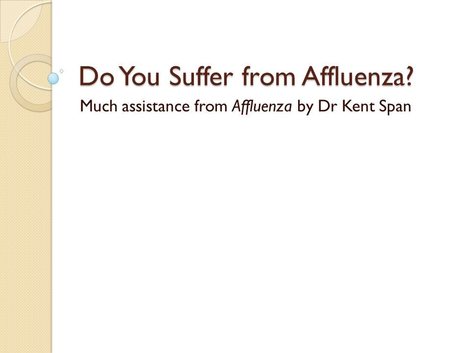 Do You Suffer from Affluenza Much assistance from Affluenza by Dr Kent Span