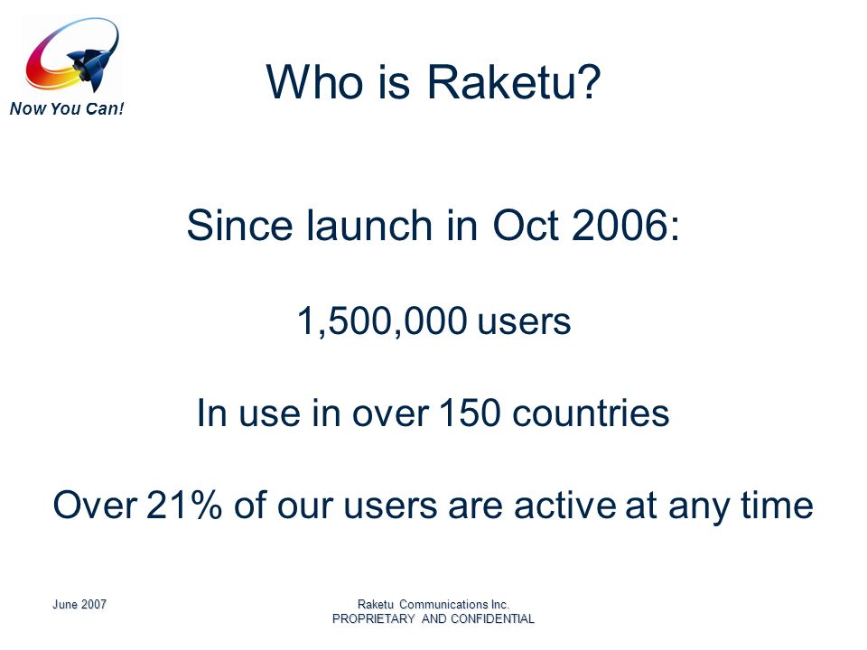 Now You Can. June 2007Raketu Communications Inc. PROPRIETARY AND CONFIDENTIAL Who is Raketu.