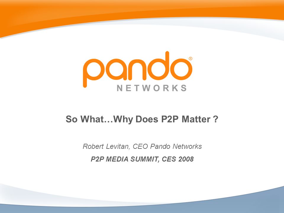 The Evolution of P2P Technology Robert Levitan, CEO Pando Networks P2P MEDIA  SUMMIT, CES ppt download