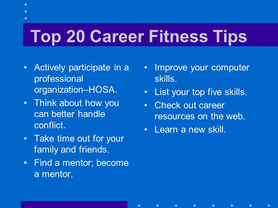Top 20 Career Fitness Tips Actively participate in a professional organization–HOSA.