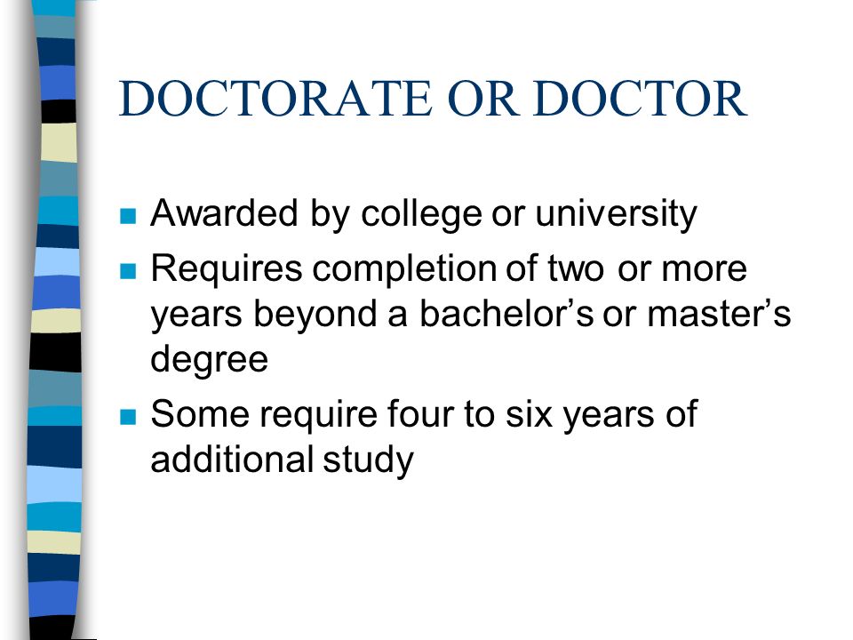 MASTERS n Awarded by college or university n Requires completion of one or more years beyond a bachelors degree