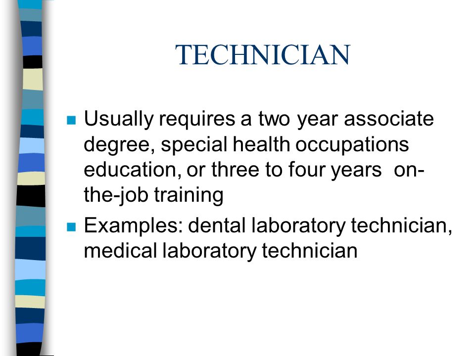 TECHNOLOGIST n Usually requires three to four years of college plus work experience n Example: medical technologist, radiological technologist