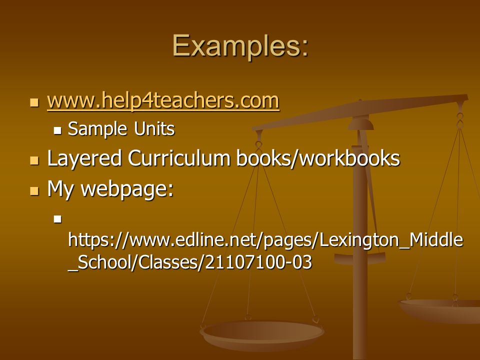 Examples: Sample Units Sample Units Layered Curriculum books/workbooks Layered Curriculum books/workbooks My webpage: My webpage:   _School/Classes/ _School/Classes/