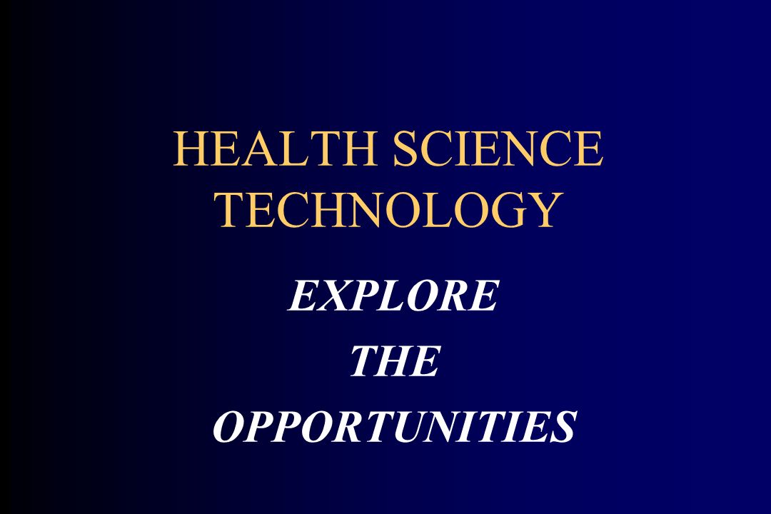 HEALTH SCIENCE TECHNOLOGY EXPLORE THE OPPORTUNITIES