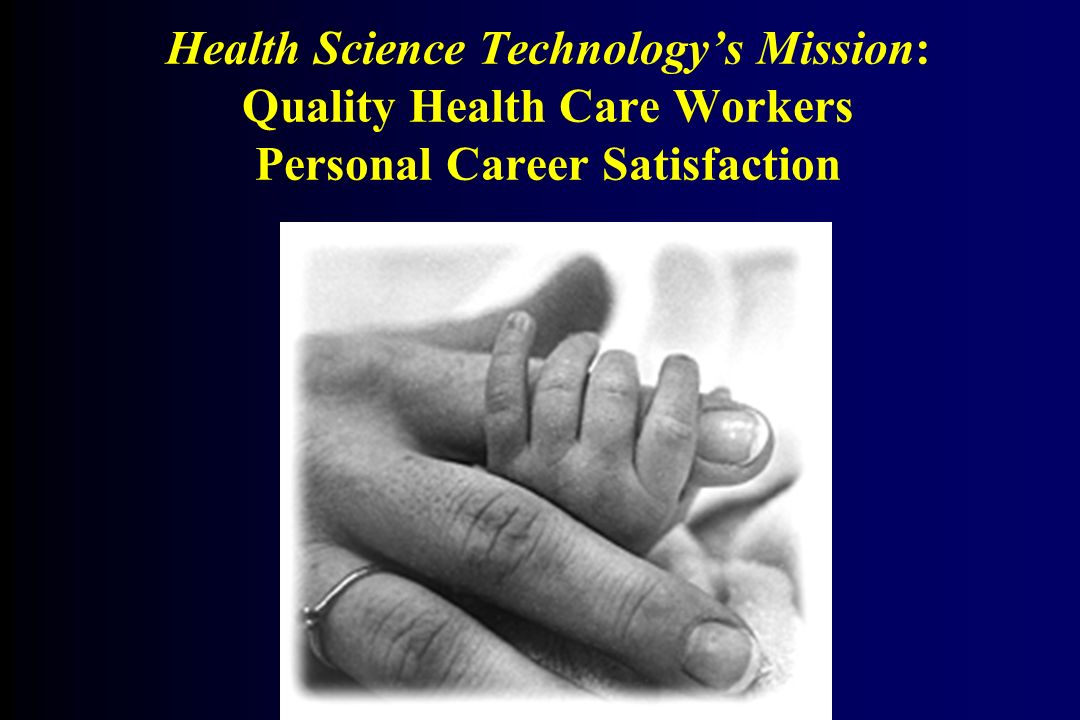 Health Science Technologys Mission: Quality Health Care Workers Personal Career Satisfaction