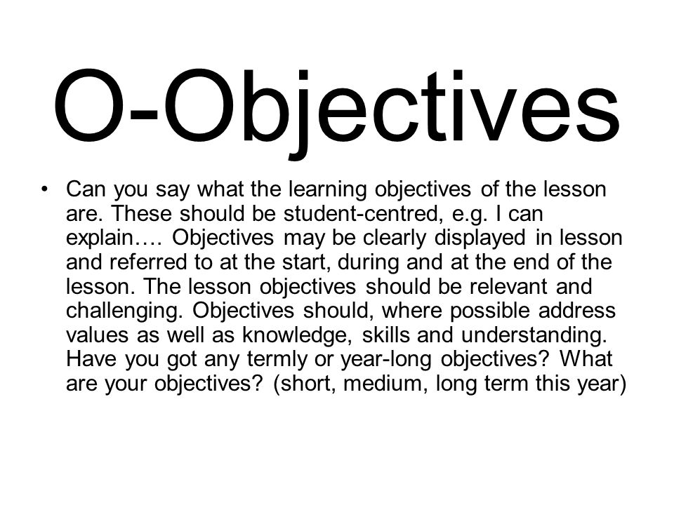 O-Objectives Can you say what the learning objectives of the lesson are.