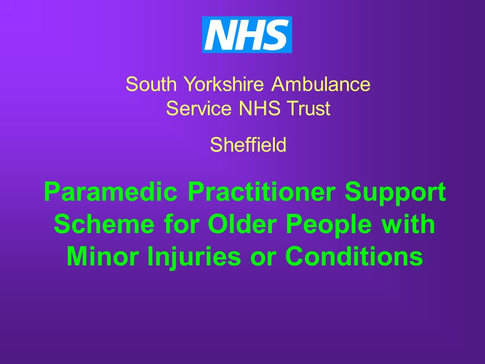 Paramedic Practitioner Support Scheme for Older People with Minor Injuries or Conditions South Yorkshire Ambulance Service NHS Trust Sheffield