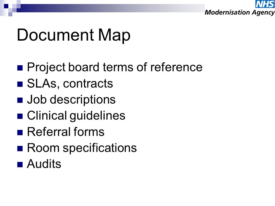 Document Map Project board terms of reference SLAs, contracts Job descriptions Clinical guidelines Referral forms Room specifications Audits