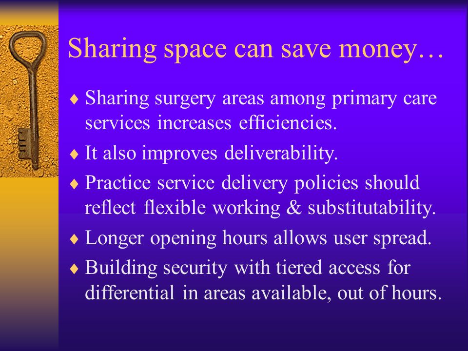 Sharing space can save money… Sharing surgery areas among primary care services increases efficiencies.