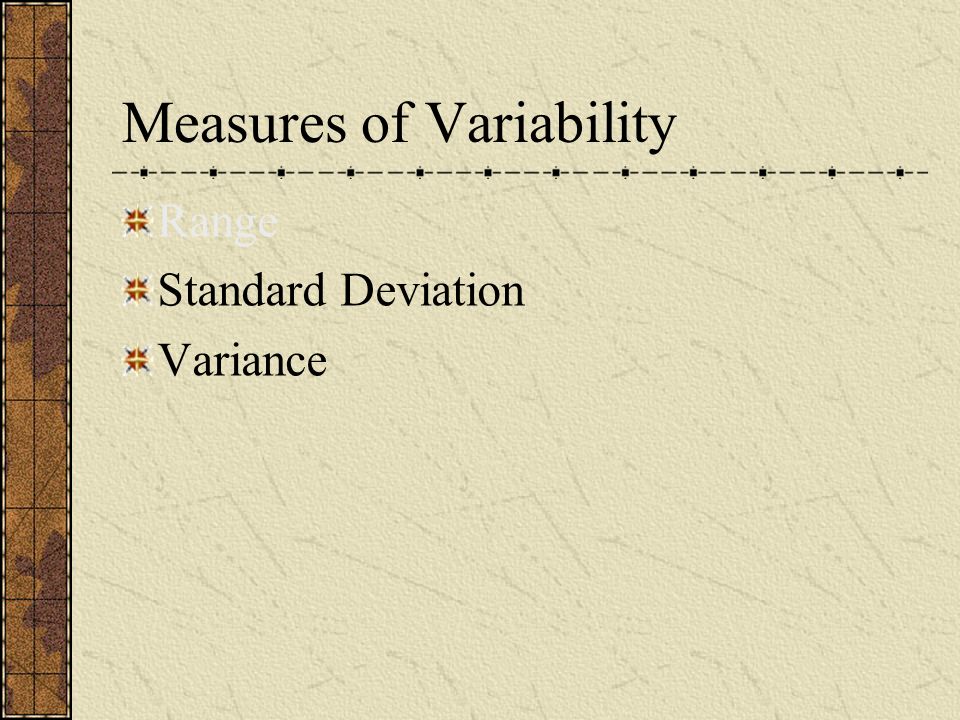 Measures of Variability Range Standard Deviation Variance