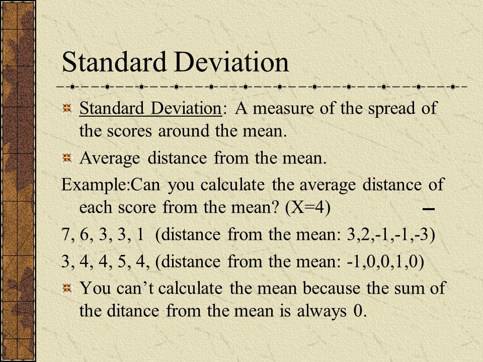 Standard Deviation Standard Deviation: A measure of the spread of the scores around the mean.
