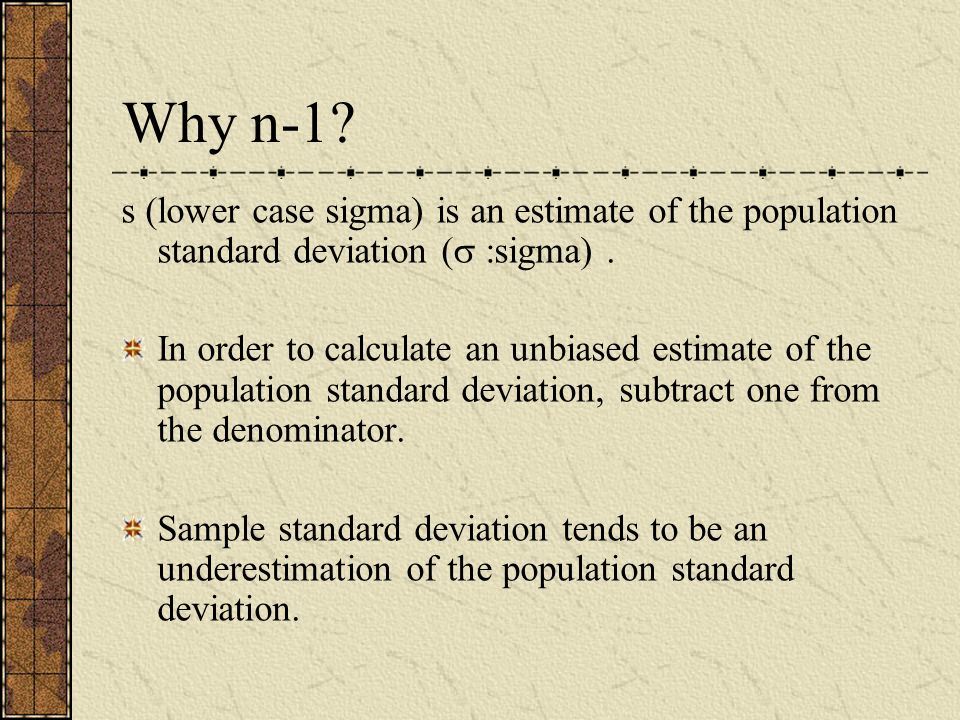 Why n-1. s (lower case sigma) is an estimate of the population standard deviation ( :sigma).