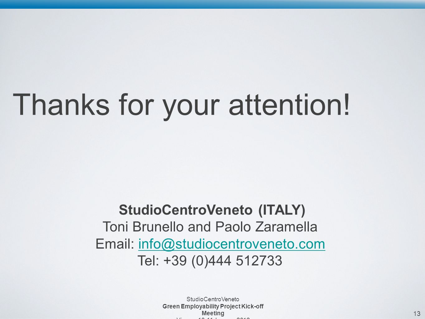 13 StudioCentroVeneto Green Employability Project Kick-off Meeting Vienna, January 2012 Thanks for your attention.