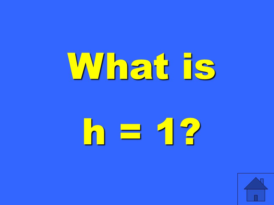 What is h = 1
