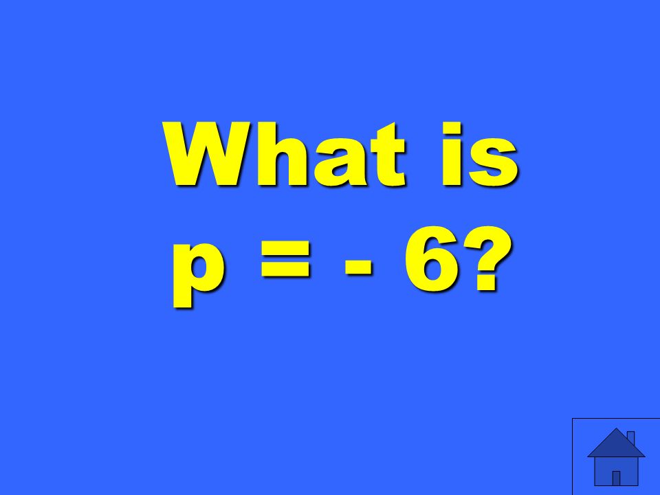 What is p = - 6