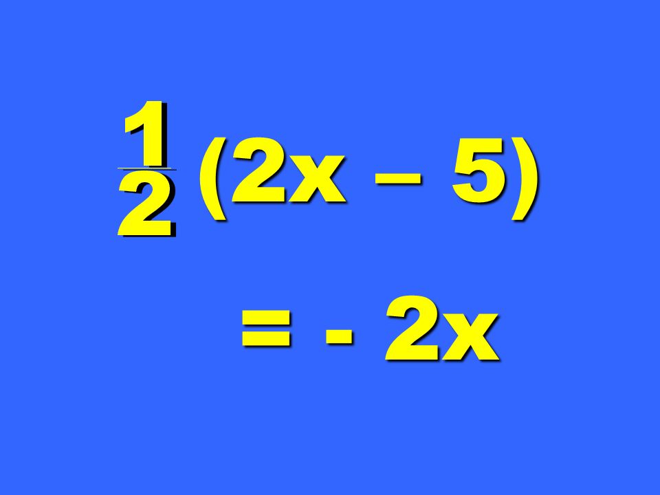 (2x – 5) = - 2x