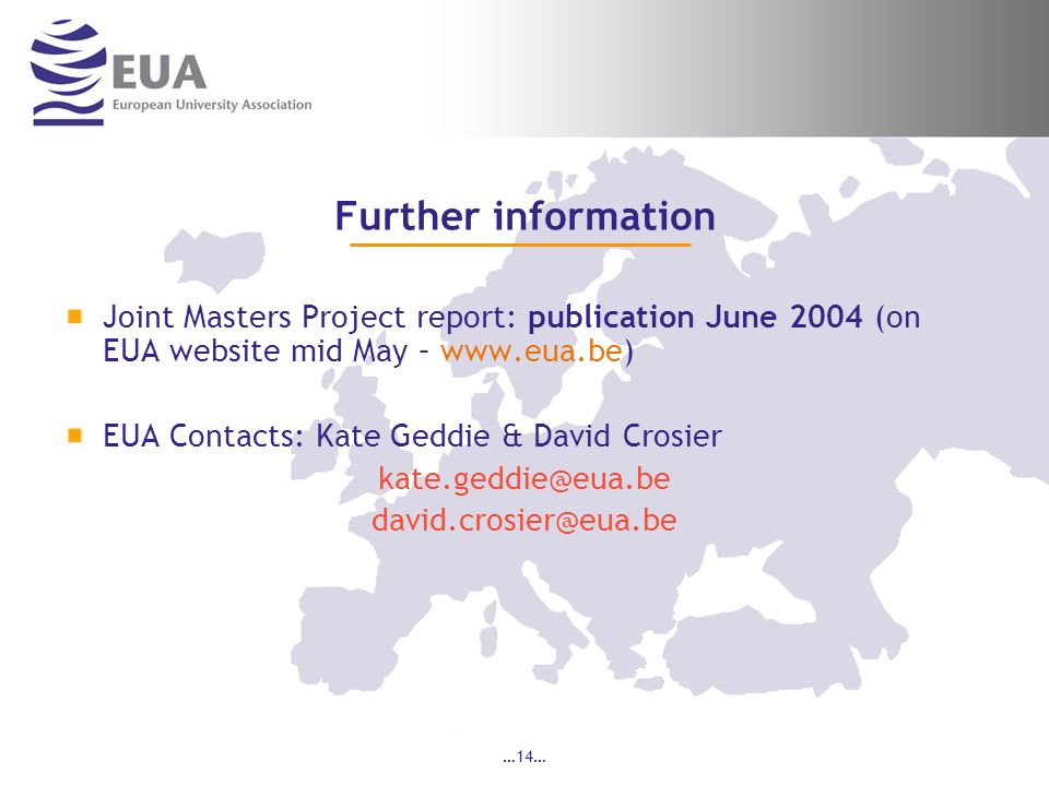 …14… Further information Joint Masters Project report: publication June 2004 (on EUA website mid May –   EUA Contacts: Kate Geddie & David Crosier
