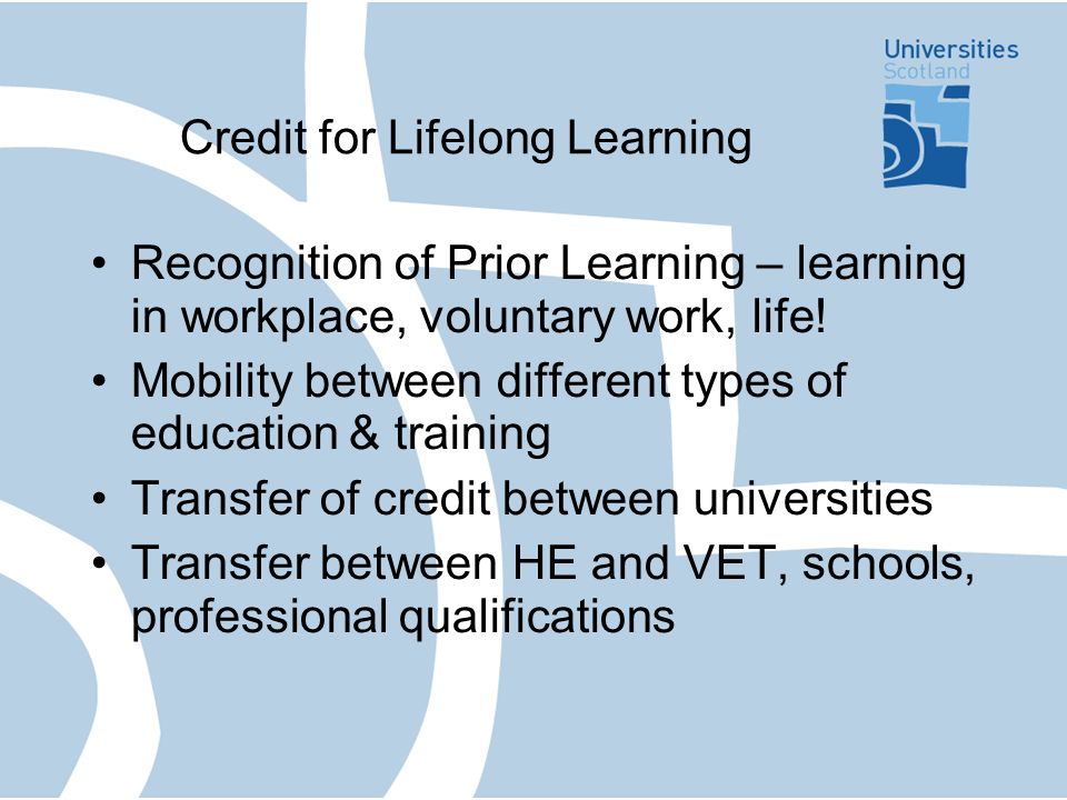Credit for Lifelong Learning Recognition of Prior Learning – learning in workplace, voluntary work, life.