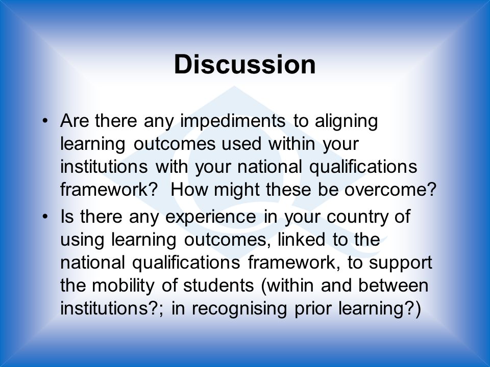 Discussion Are there any impediments to aligning learning outcomes used within your institutions with your national qualifications framework.
