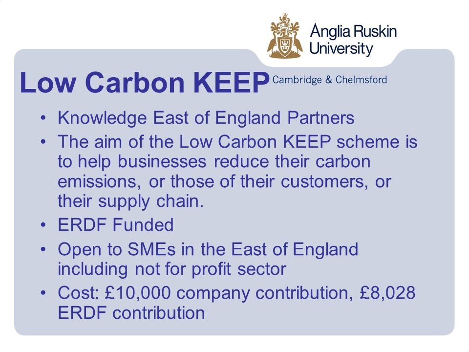 Low Carbon KEEP Knowledge East of England Partners The aim of the Low Carbon KEEP scheme is to help businesses reduce their carbon emissions, or those of their customers, or their supply chain.