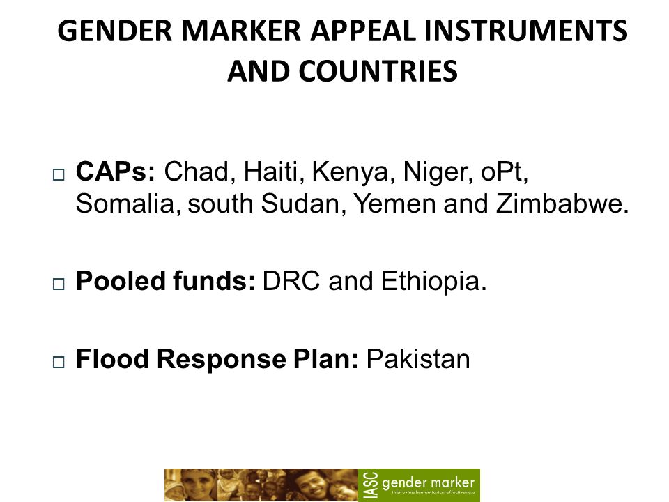 GENDER MARKER APPEAL INSTRUMENTS AND COUNTRIES CAPs: Chad, Haiti, Kenya, Niger, oPt, Somalia, south Sudan, Yemen and Zimbabwe.