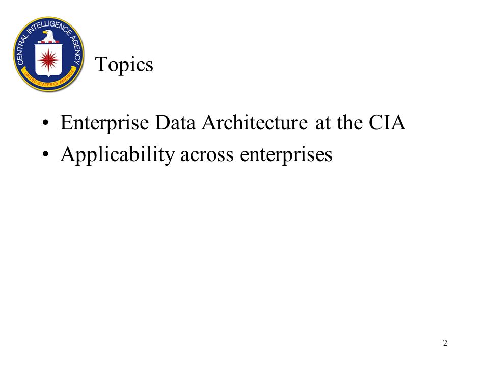 2 Topics Enterprise Data Architecture at the CIA Applicability across enterprises