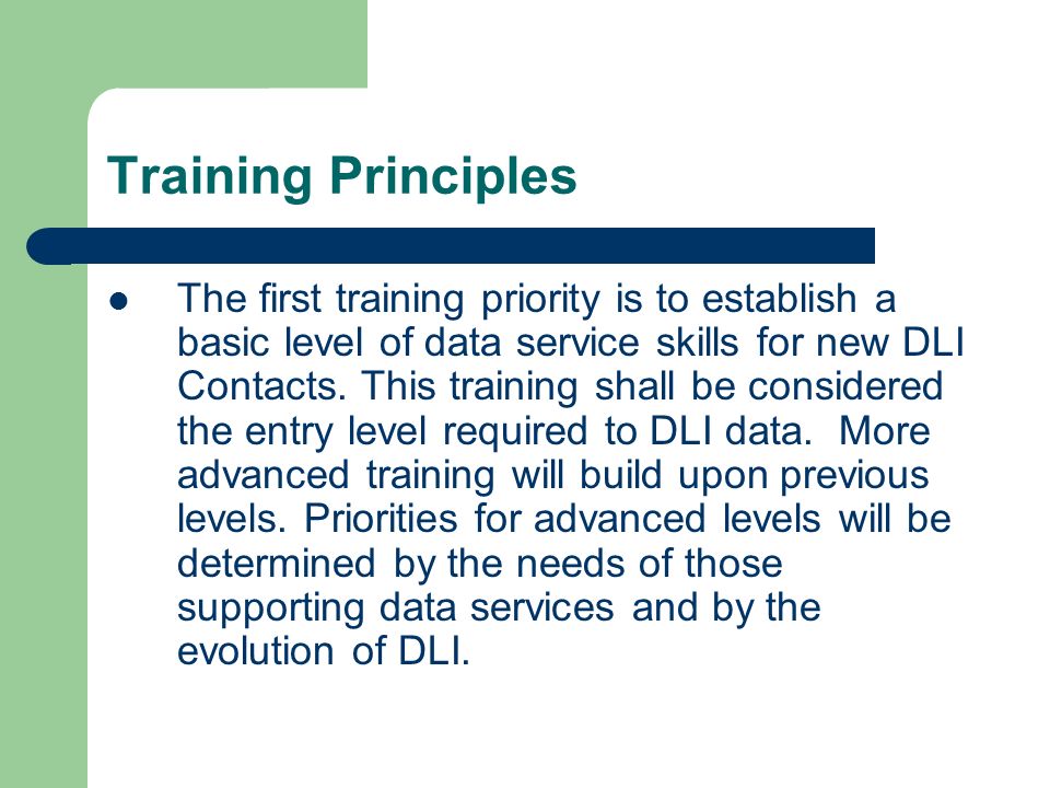 Training Principles The first training priority is to establish a basic level of data service skills for new DLI Contacts.