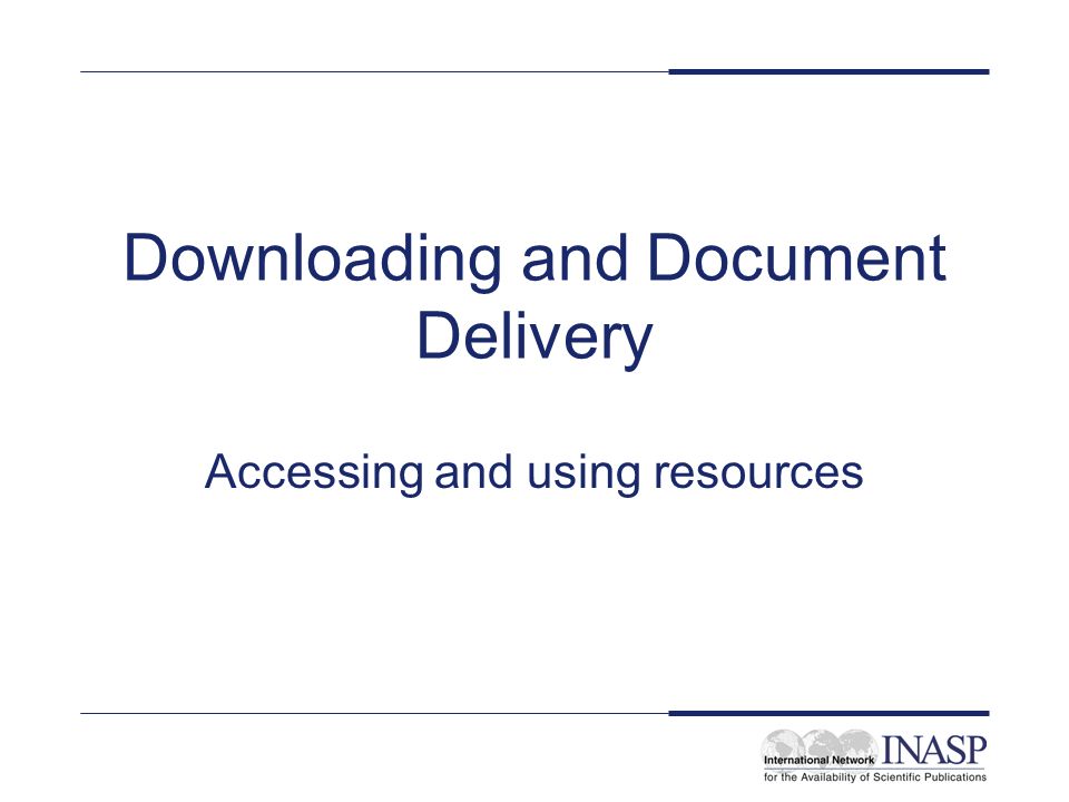 Downloading and Document Delivery Accessing and using resources