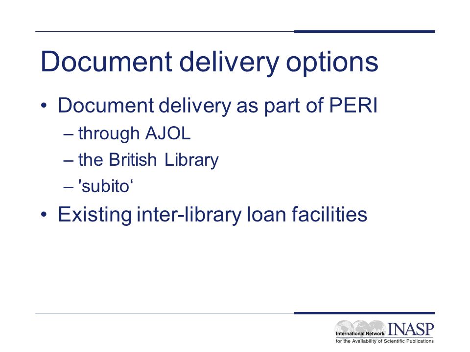Document delivery options Document delivery as part of PERI –through AJOL –the British Library – subito Existing inter-library loan facilities