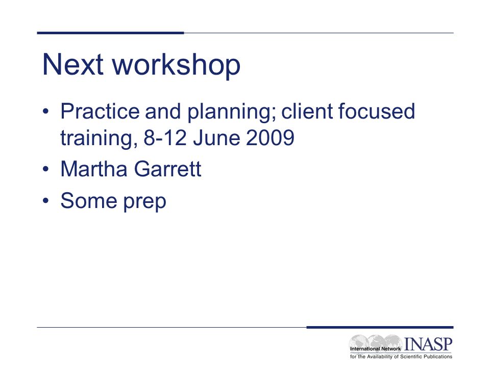 Next workshop Practice and planning; client focused training, 8-12 June 2009 Martha Garrett Some prep