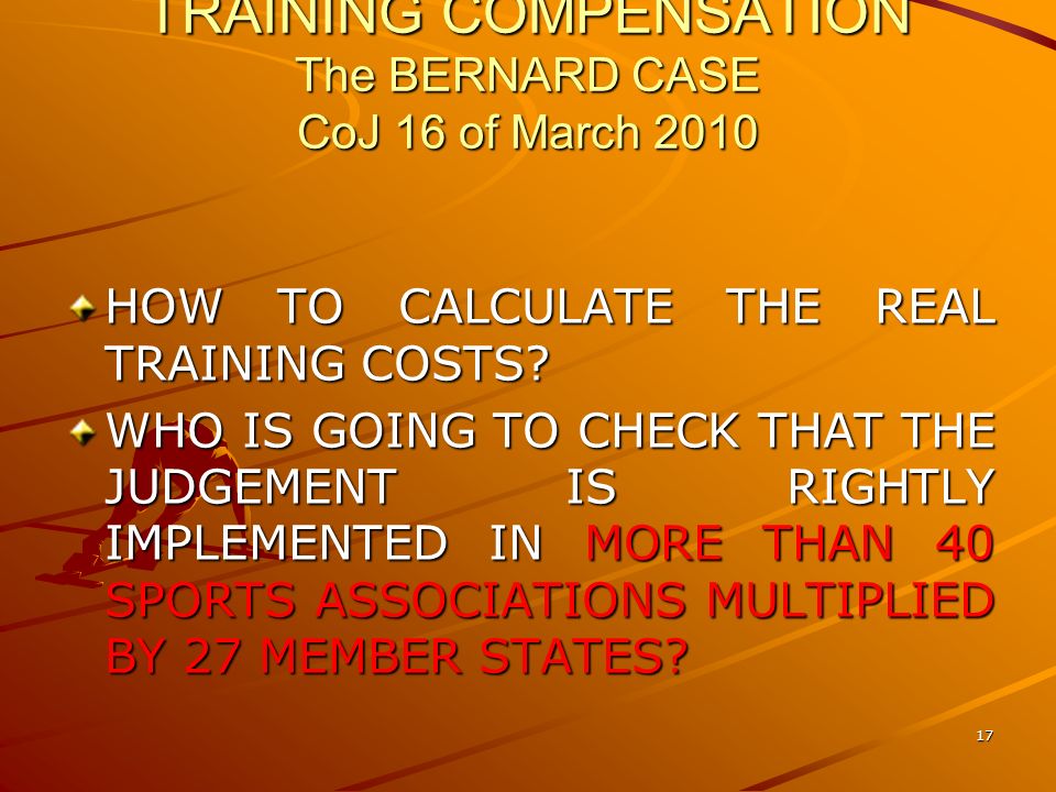 17 TRAINING COMPENSATION The BERNARD CASE CoJ 16 of March 2010 HOW TO CALCULATE THE REAL TRAINING COSTS.