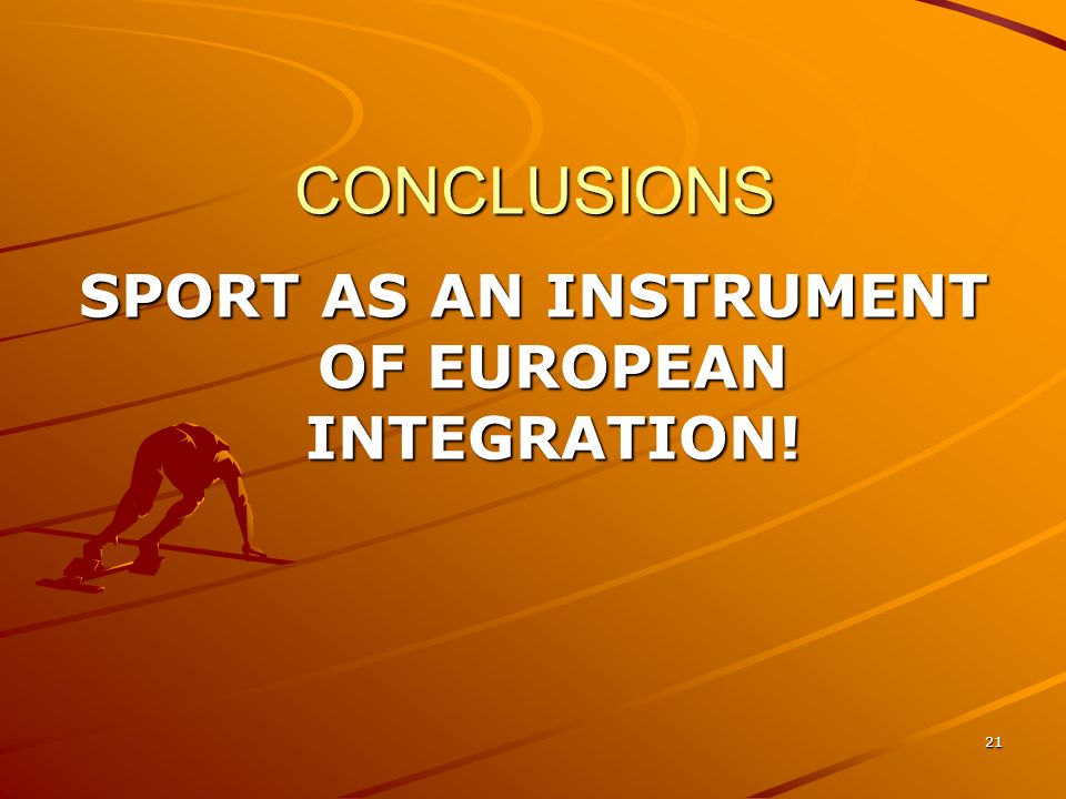 21 CONCLUSIONS SPORT AS AN INSTRUMENT OF EUROPEAN INTEGRATION!